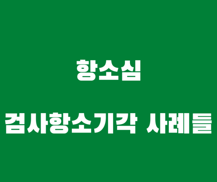  검사가 항소했지만 기각시켜 원심 확정한 사례들입니다
