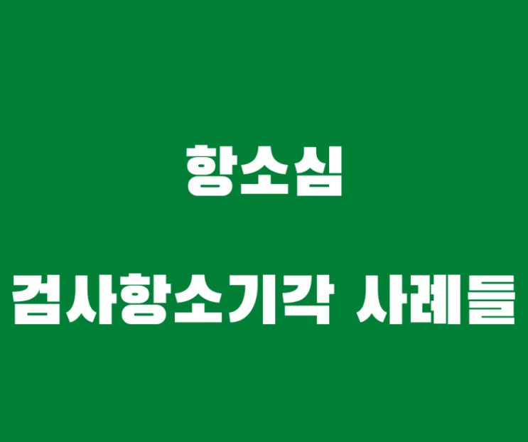 검사가 항소했지만 기각시켜 원심 확정한 사례들입니다