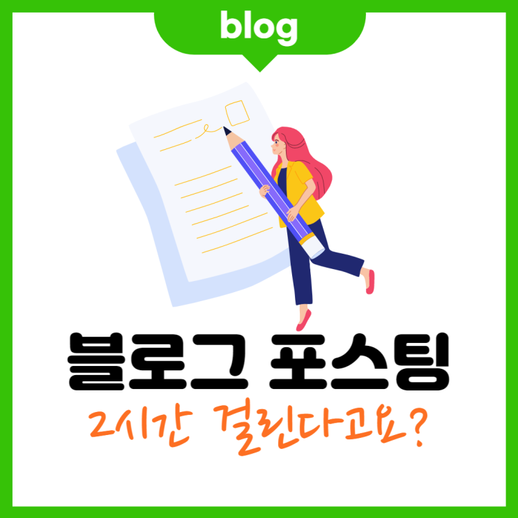  블로그 포스팅 얼마나 걸리세요? (빨리 쓰는 방법은)