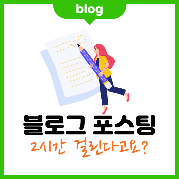 블로그 포스팅 얼마나 걸리세요? (빨리 쓰는 방법은)