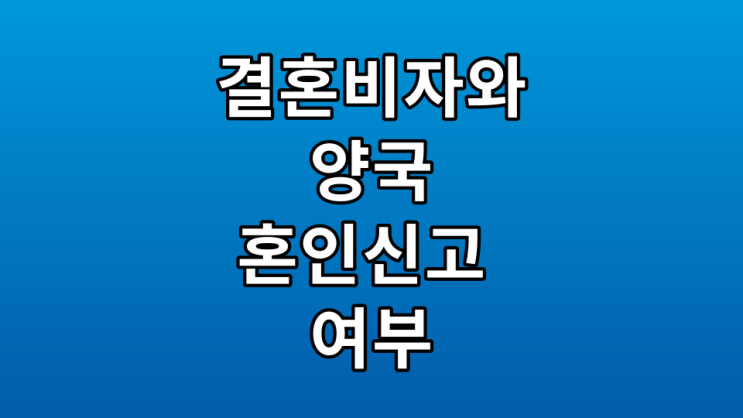  결혼비자(F-6)와 양국 혼인신고 여부