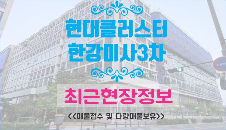 하남 지식산업센터 현대 클러스터 한강미사3차 분양 전매 최근 현황