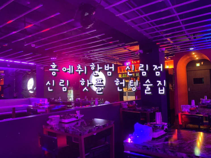  신림핫플 떠오르는 헌팅술집 흥에취한범 신림점 [봉천 신대방 신림 술집]