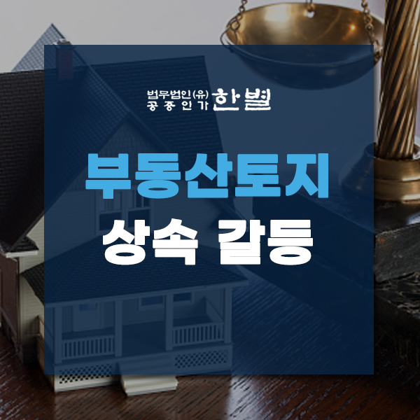  부동산토지상속 갈등을 해소하려면 어떻게 해야 할까?
