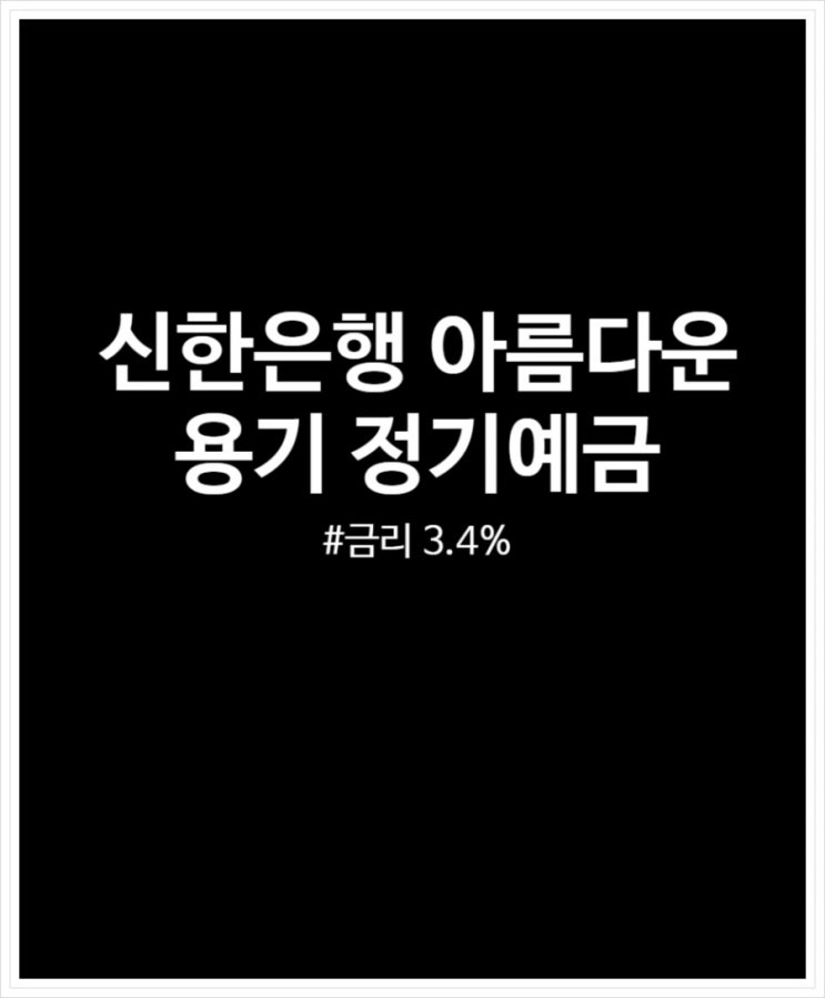  신한은행 아름다운 용기 정기예금 3.4% 금리 적용 시 예상이자 정리했어요