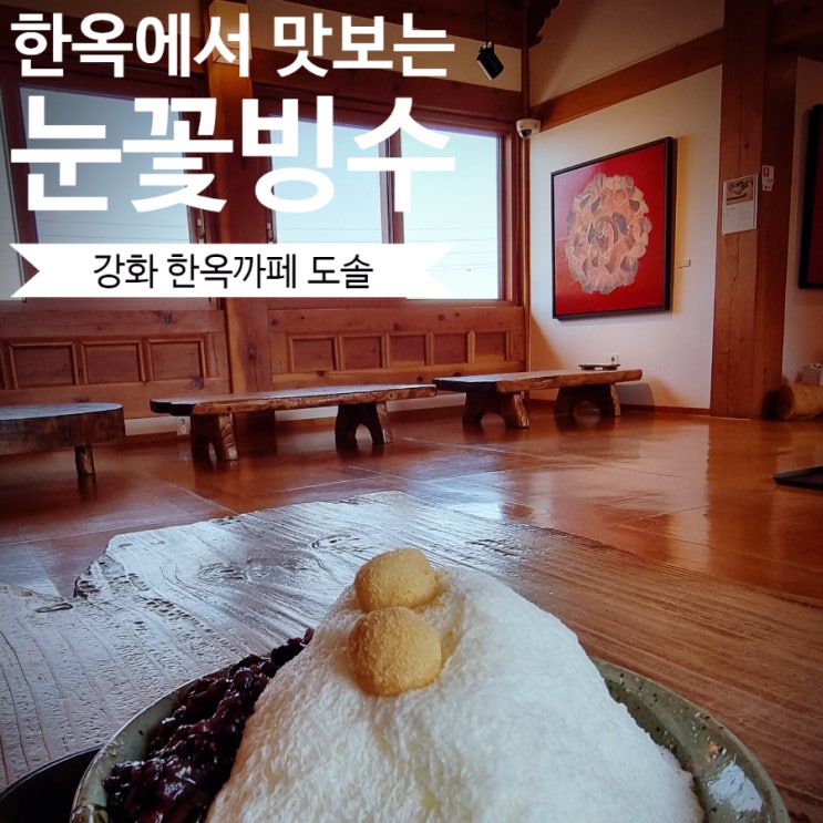  강화도 한옥에서 맛보는 눈꽃빙수! 한옥 갤러리 카페 도솔미술관 내돈내산