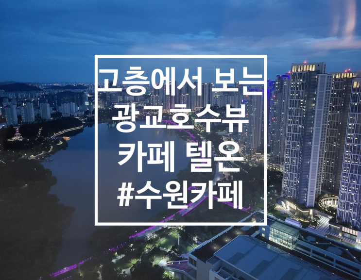  고층 빌딩에서 즐기는 광교호수뷰 카페 텔온, 야간 뷰