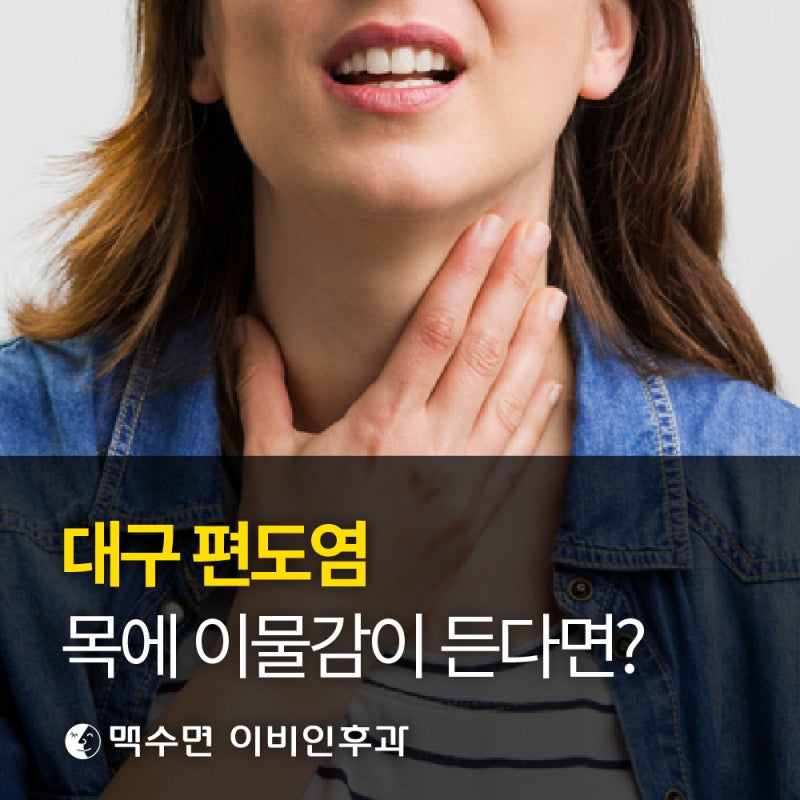 대구 편도염, 목에 이물감이 든다면?