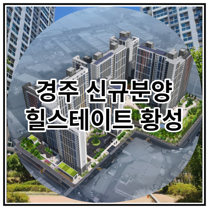  경주 신규분양 힐스테이트황성 잔여세대 선착순 분양