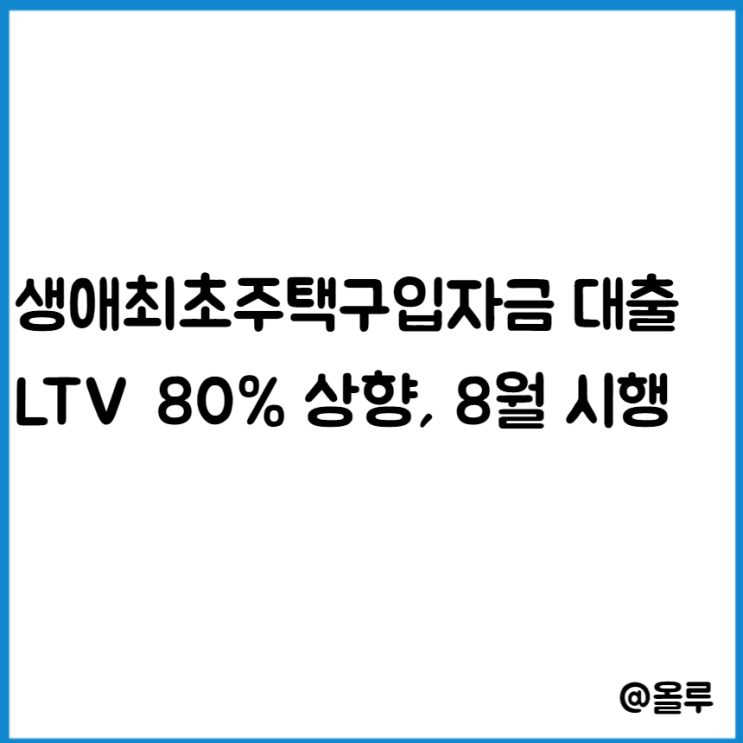  생애최초주택구입자금 대출 ltv 80% 상향,8월 시행