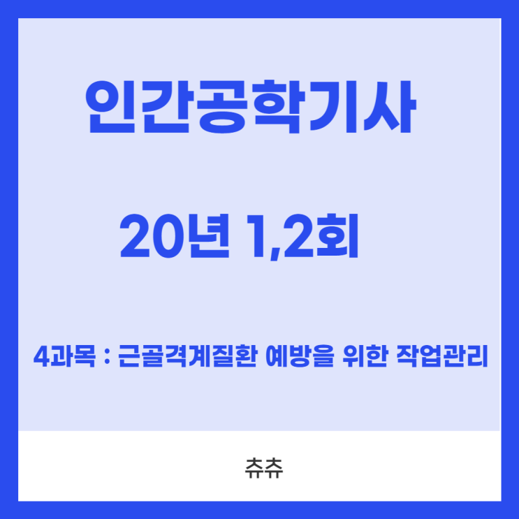 인간공학기사 필기 20년1,2회 근골격계질환예방을 위한 작업관리 기출문제풀이 인간공학기사 필기 20년1,2회 근골격계질환예방을 위한 작업관리 기출문제풀이