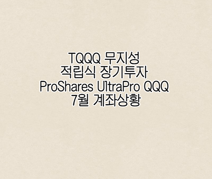  TQQQ 무지성 적립식 장기투자 (ProShares UltraPro QQQ 7월 계좌상황)