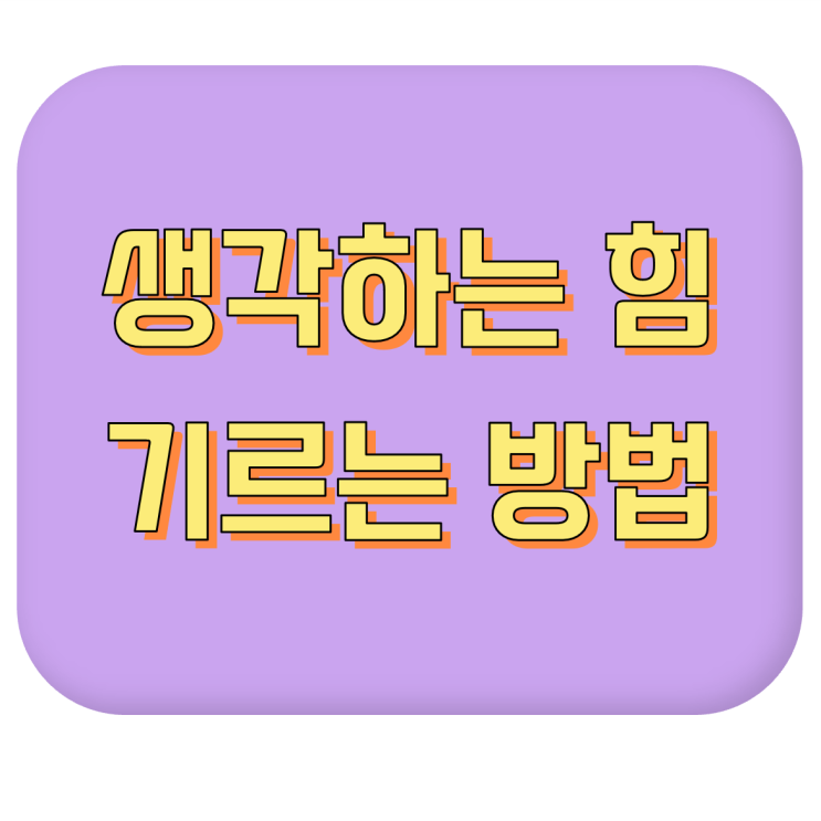  [생각하는 힘 기르기] 생각하는 힘을 가진 사람이 되려면 #4가지 방법 #문해력 향상시키는 방법