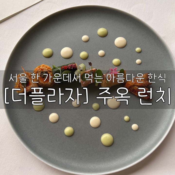 [더플라자/미슐랭] 주옥 런치, 서울 한 가운데서 먹는 아름다운 한식