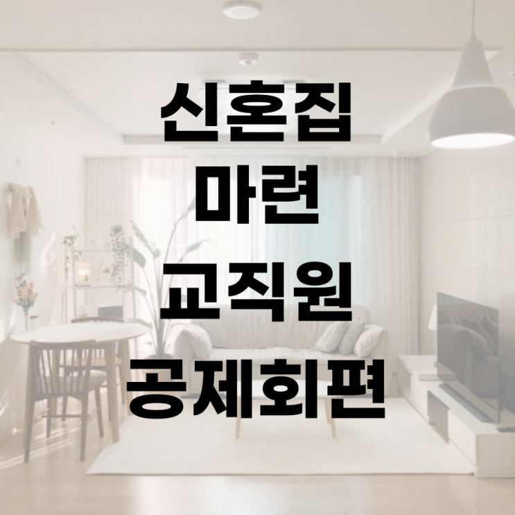  [결혼 준비] 06. 신혼부부 내집마련 #교직원공제회편 #미소누리최초대여 #행복누리결혼대여