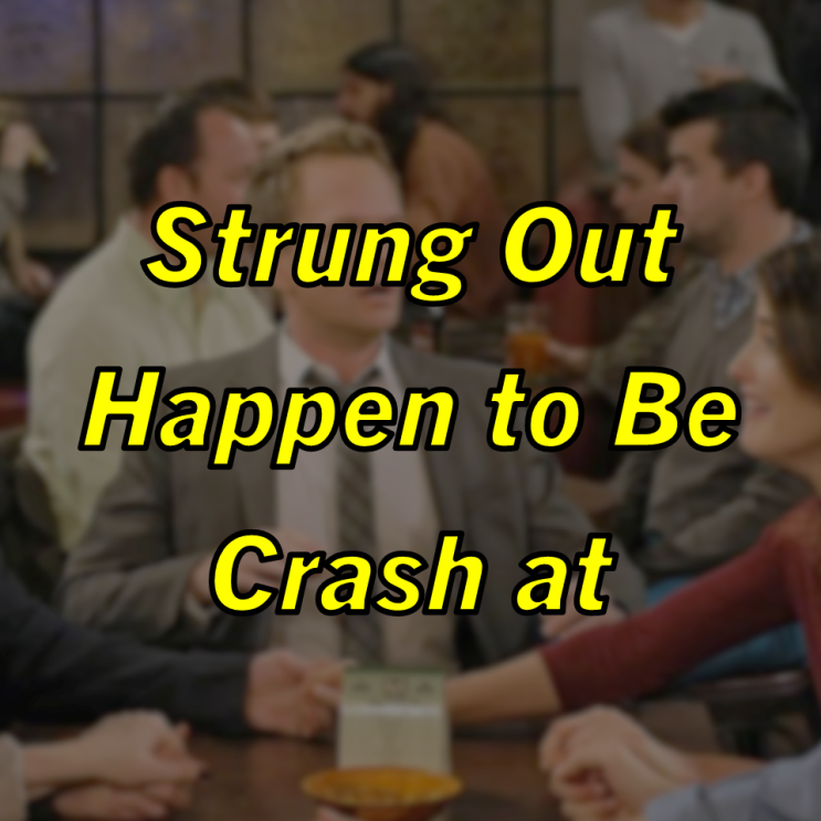 미드 박살내기 98일차: (1) Strung Out (2) Happen to Be (3) Crash at, 무슨 뜻일까? (영어 공부 혼자 하기, 토익 토플 오픽 필수 표현)