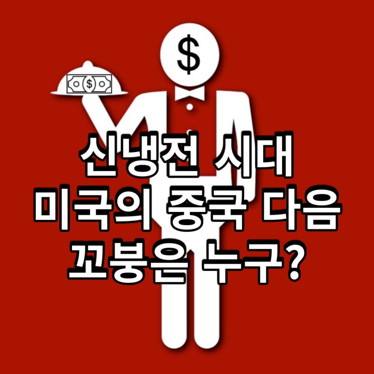  신냉전 시대, 미국의 중국 다음 꼬붕은 누구?
