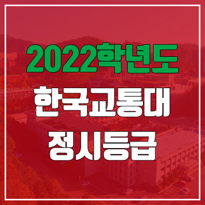 한국교통대학교 정시등급 (2022, 예비번호, 한국교통대) 한국교통대학교 정시등급 (2022, 예비번호, 한국교통대)