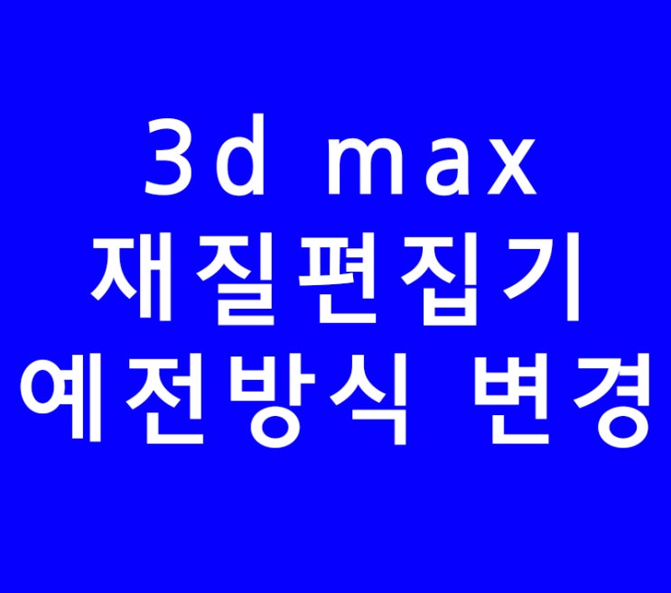 3d max 재질편집기 예전방식으로 변경 3d max 재질편집기 예전방식으로 변경