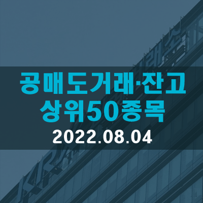  공매도거래·잔고 비중 상위50종목(22.08.04)