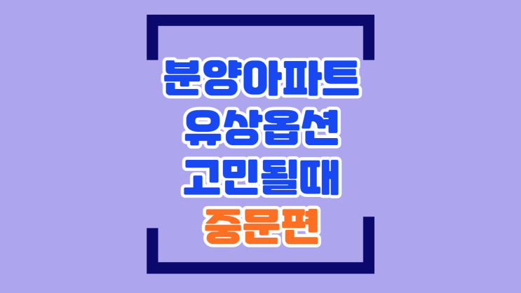분양아파트 유상옵션 고민될때  feat. 중문편