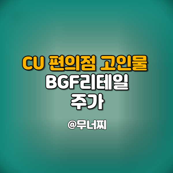  BGF리테일 주가와 CU 편의점 고인물 배우