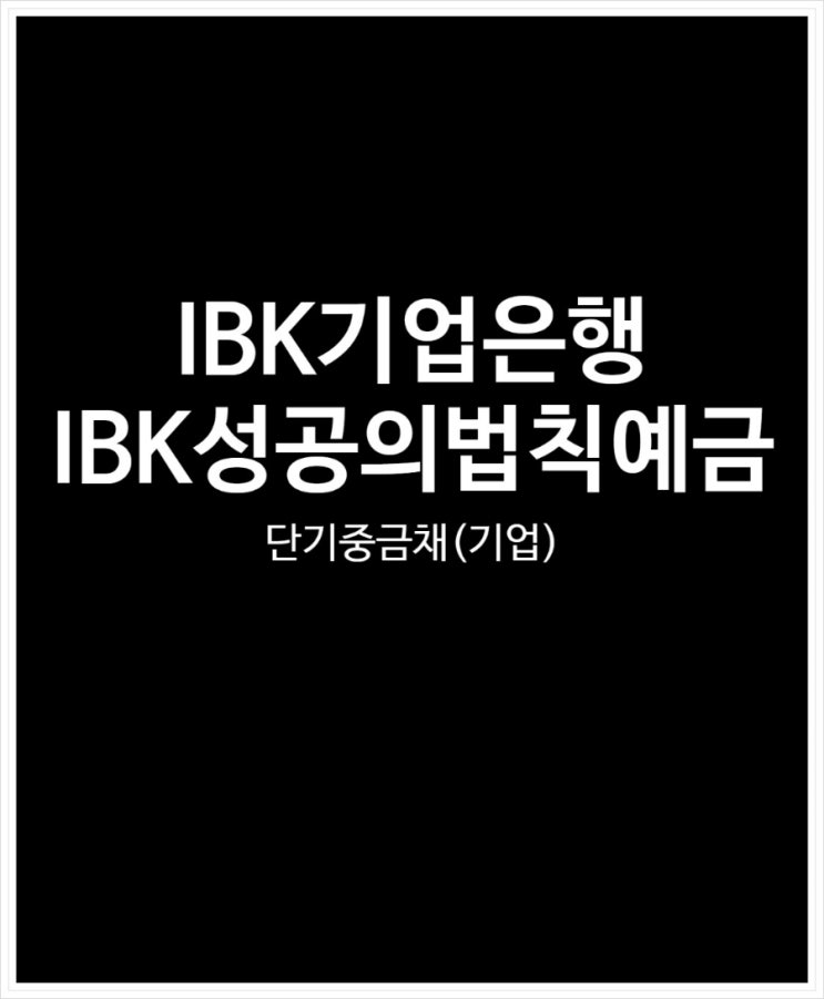 IBK기업은행 IBK 성공의 법칙 예금(단기중금채(기업)) 기간별 금리 및 예상이자 정리했어요