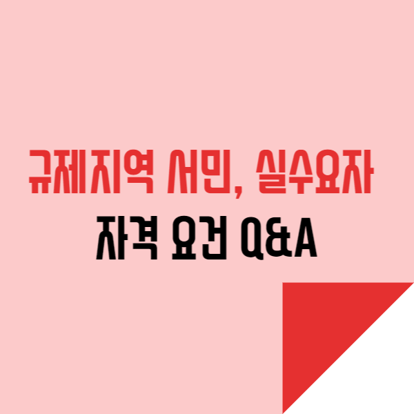  규제지역 서민, 실수요자 자격 요건 Q&A