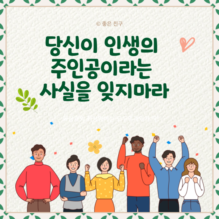 당신이 인생의 주인공이라는 사실을 잊지마라