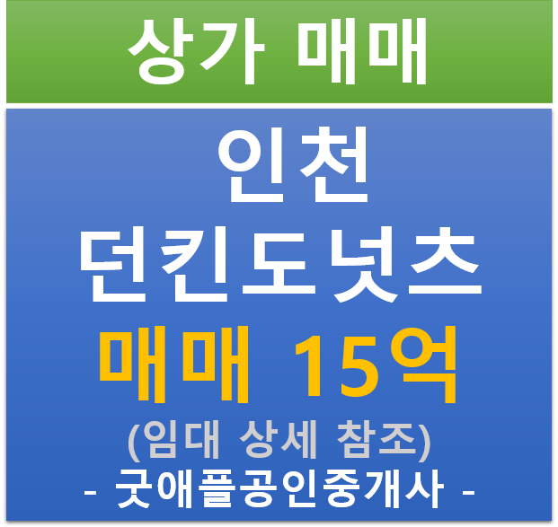 인천 던킨 도넛츠 상가 (매매 : 15억/ 현금 : 5.14% / 대출 7.2%) 인천 던킨 도넛츠 상가 (매매 : 15억/ 현금 : 5.14% / 대출 7.2%)