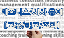  비즈니스/시사 용어 - 고용/해고/조직