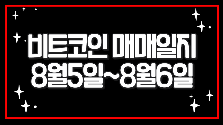  비트코인 매매일지 8월 5일~6일