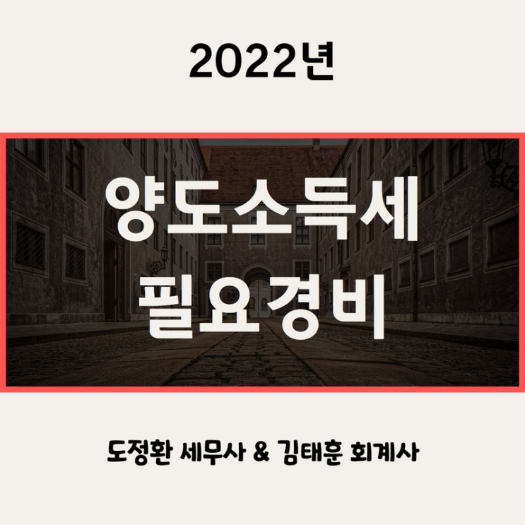  양도소득세 필요경비 항목, 영수증 증빙 - 양도세 전문 세무사