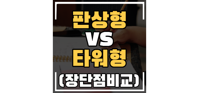  판상형, 타워형 아파트 구조와 특징 장점 단점 장단점을 비교해봅시다.