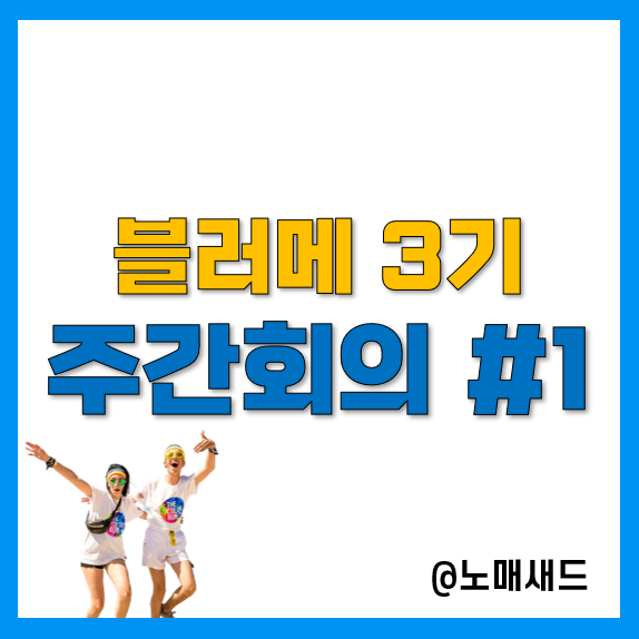 블러메 3기, 1주차 주간회의를 마치며... 블러메 3기, 1주차 주간회의를 마치며...