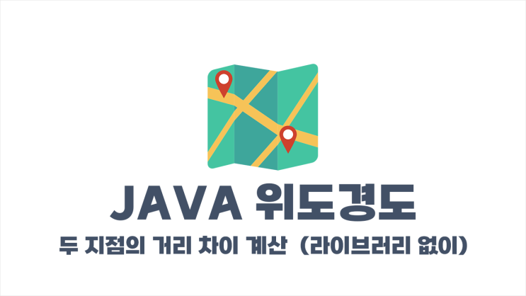  [자바] 위도경도, 두 지점의 거리 차이 계산 (without 라이브러리)