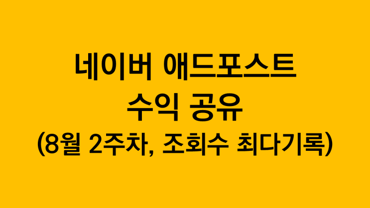  #주간일기 네이버 애드포스트 수익 후기 공유(8월 2주차, 최다 조회수기록)
