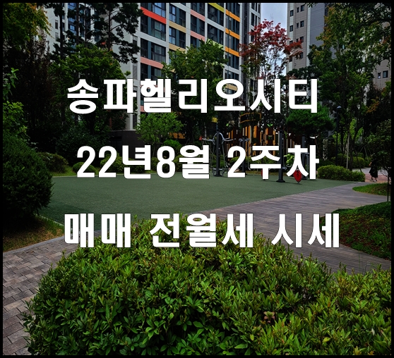 송파헬리오시티 22년 8월 2주차 매매 전월세 시세 정보(22.08.09)