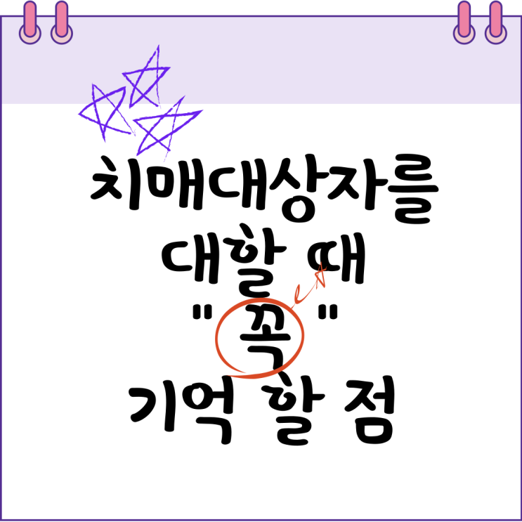  치매대상자를 대할 때 꼭 기억 할 점, 한 사람의 인격체로 대하는 자세