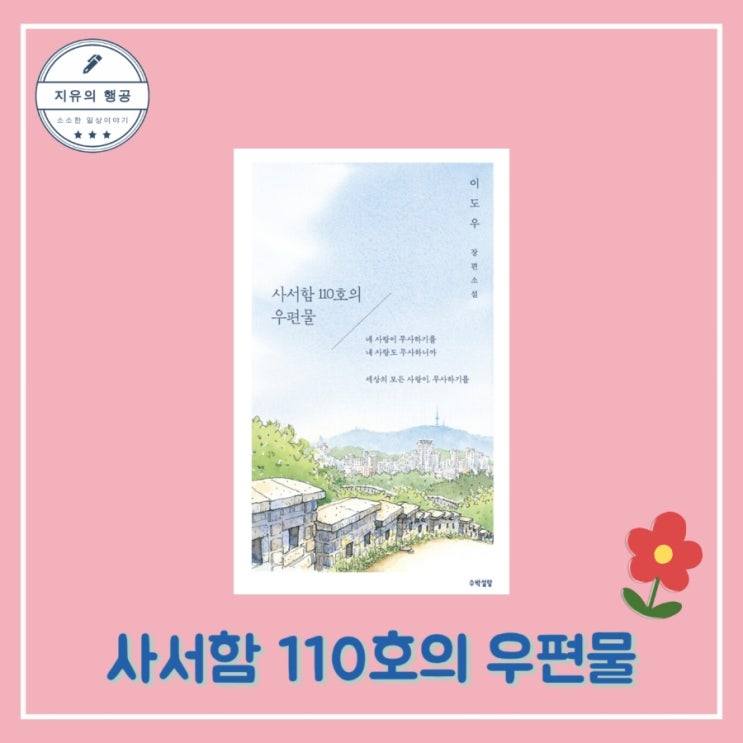  [독서] 사서함 110호의 우편물 - 이도우 장편소설, 출판사 수박설탕 2022.07.30 로맨스 연애 소설 베스트셀러