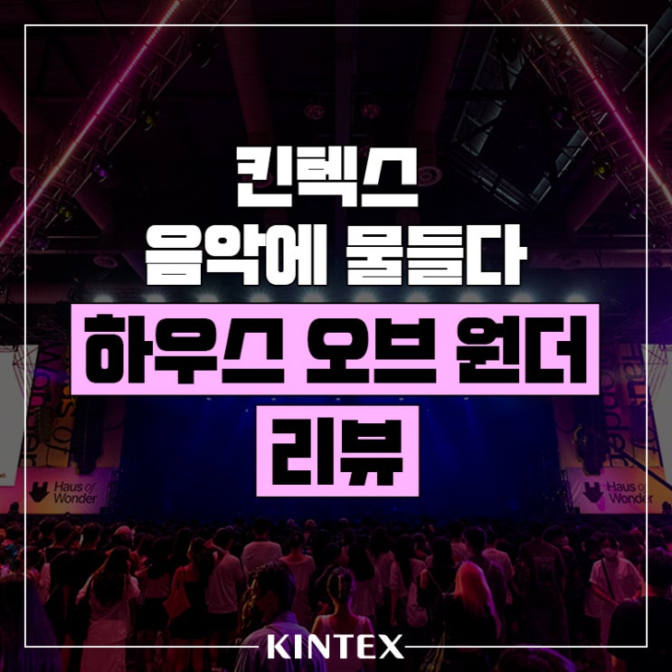음악으로 물든 킨텍스의 주말. ‘하우스 오브 원더’를 가다!