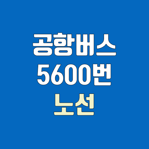 공항버스 5600번 (시간표, 노선 / 경기도 파주시 문산읍 문산리(문산고속버스정류소) ↔ 인천공항)