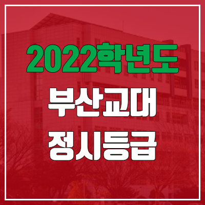 부산교대 정시등급 (2022, 예비번호, 부산교육대학교) 부산교대 정시등급 (2022, 예비번호, 부산교육대학교)