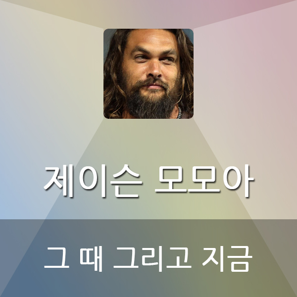  제이슨 모모아 그 때 그리고 지금