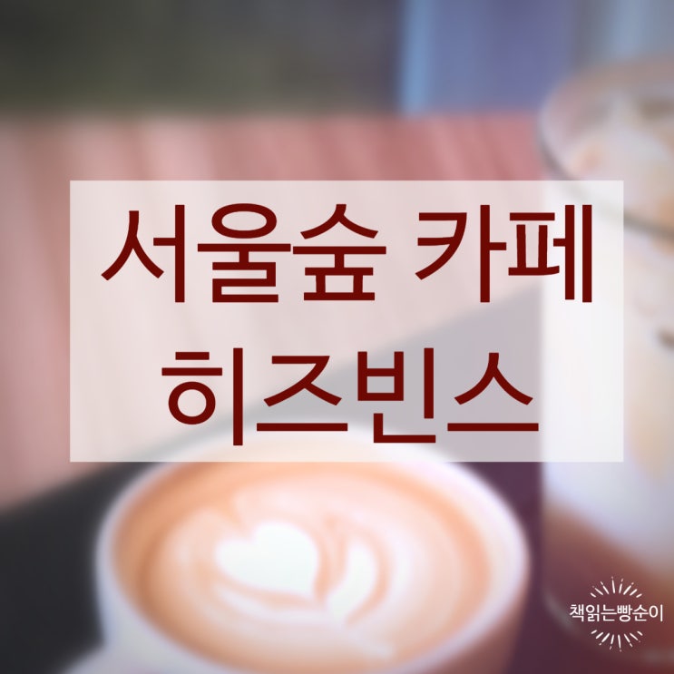  서울숲 조용하고 쾌적한 카페 히즈빈스