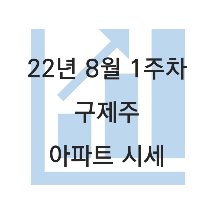 구제주(일도/이도/도남/아라/삼화) 주요 아파트 시세 (22년 8월 1주차)