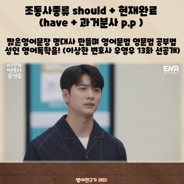 조동사종류 should + 현재완료 (have + 과거분사 p.p ) 짧은영어문장 명대사 만들며 영어문법 영문법 공부법 성인 영어독학을! (이상한 변호사 우영우 13화 선공개) 조동사종류 should + 현재완료 (have + 과거분사 p.p ) 짧은영어문장 명대사 만들며 영어문법 영문법 공부법 성인 영어독학을! (이상한 변호사 우영우 13화 선공개)