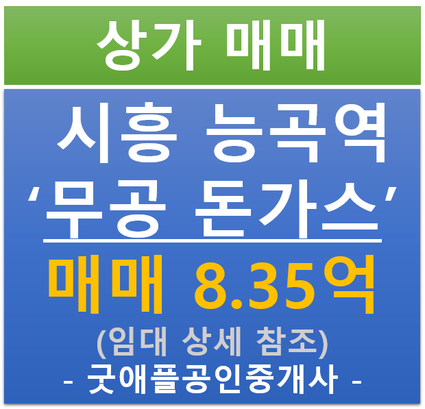시흥 능곡역, 무공 돈가스 상가 매매 (매매 : 8.35억/ 현금 4% / 대출 : 4.07% )