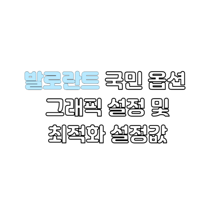  발로란트 국민 옵션 그래픽 설정 및 최적화 설정 값 알아보기 + 그래픽 사양 및 조준점 설정 포함