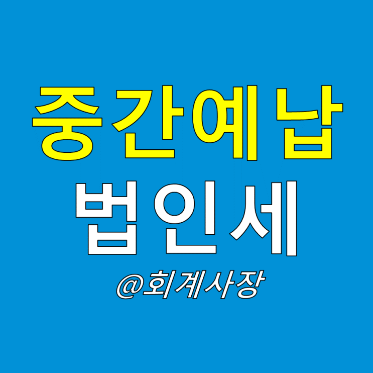  2022년 법인세 중간예납 신고안내(중간예납 대상 면제대상 계산방법 신고납부 기한 조회방법)